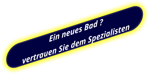 Ein neues Bad ? vertrauen Sie dem Spezialisten